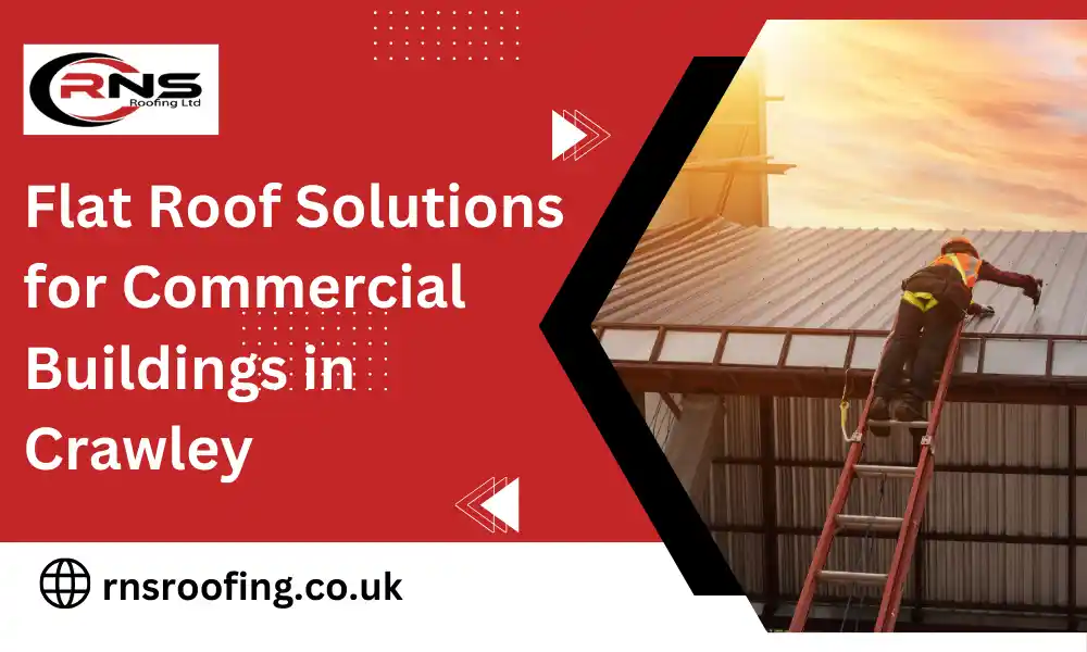 Flat Roof Solutions for Commercial Buildings in Crawley