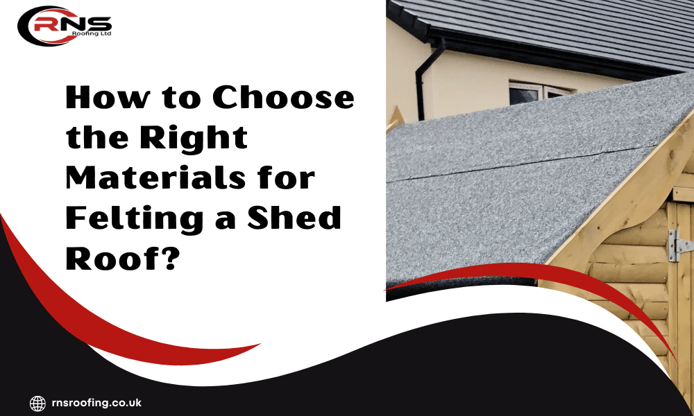 How to Choose the Right Materials for Felting a Shed Roof